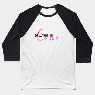 Do All Things in Love Baseball T-Shirt